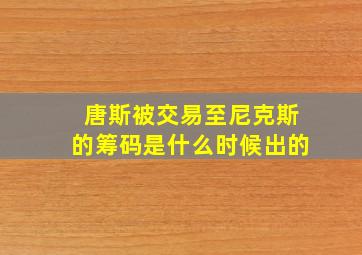 唐斯被交易至尼克斯的筹码是什么时候出的