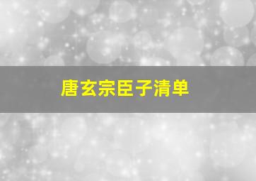 唐玄宗臣子清单