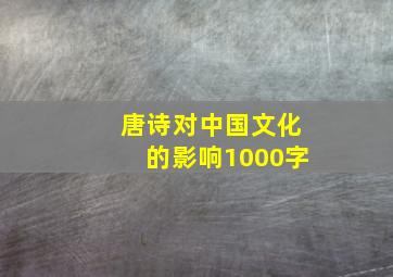 唐诗对中国文化的影响1000字