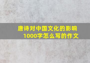 唐诗对中国文化的影响1000字怎么写的作文