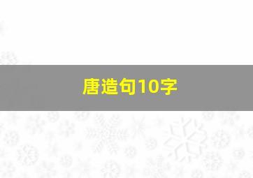 唐造句10字