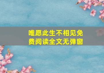 唯愿此生不相见免费阅读全文无弹窗