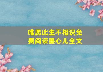 唯愿此生不相识免费阅读墨心儿全文