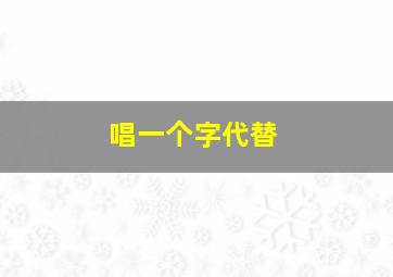 唱一个字代替