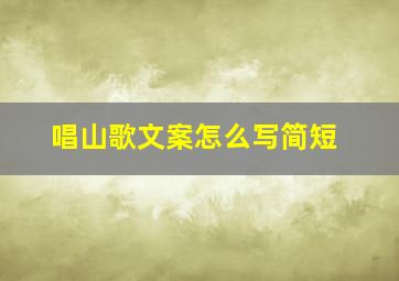 唱山歌文案怎么写简短