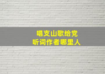 唱支山歌给党听词作者哪里人