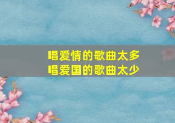 唱爱情的歌曲太多唱爱国的歌曲太少