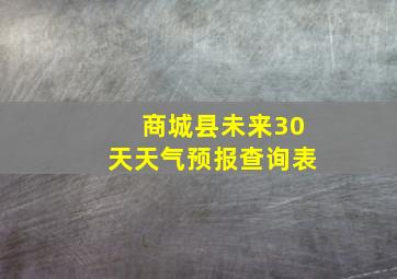 商城县未来30天天气预报查询表