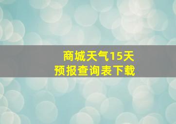 商城天气15天预报查询表下载