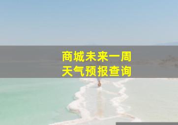 商城未来一周天气预报查询