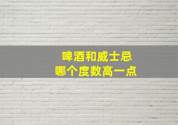 啤酒和威士忌哪个度数高一点