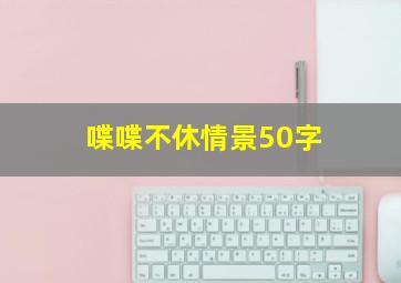 喋喋不休情景50字