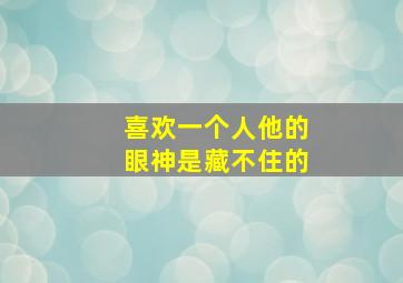 喜欢一个人他的眼神是藏不住的