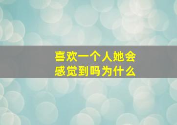 喜欢一个人她会感觉到吗为什么