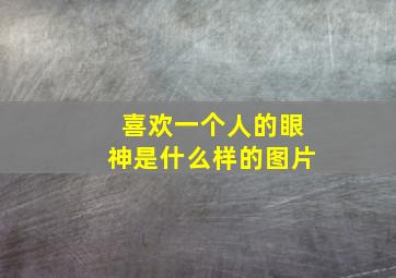 喜欢一个人的眼神是什么样的图片