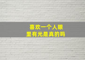 喜欢一个人眼里有光是真的吗