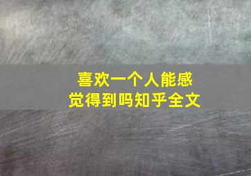 喜欢一个人能感觉得到吗知乎全文