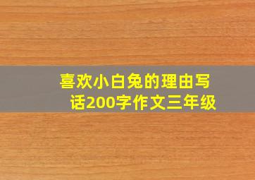 喜欢小白兔的理由写话200字作文三年级