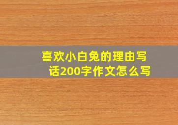 喜欢小白兔的理由写话200字作文怎么写