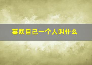 喜欢自己一个人叫什么