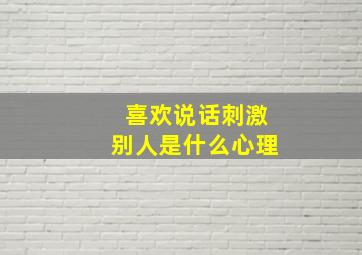 喜欢说话刺激别人是什么心理