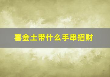 喜金土带什么手串招财