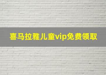 喜马拉雅儿童vip免费领取