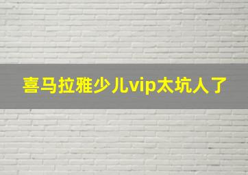 喜马拉雅少儿vip太坑人了