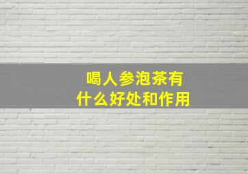 喝人参泡茶有什么好处和作用