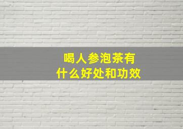 喝人参泡茶有什么好处和功效