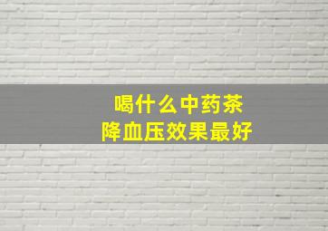 喝什么中药茶降血压效果最好