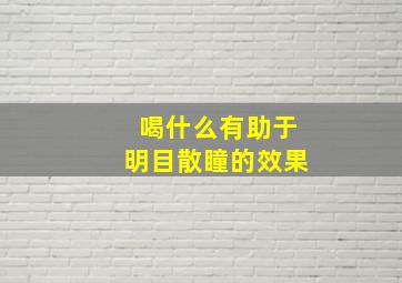 喝什么有助于明目散瞳的效果