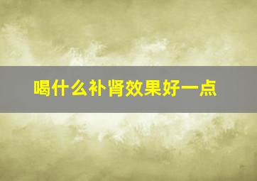 喝什么补肾效果好一点