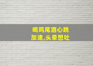 喝鸡尾酒心跳加速,头晕想吐