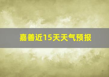 嘉善近15天天气预报