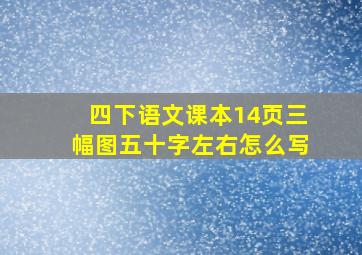 四下语文课本14页三幅图五十字左右怎么写