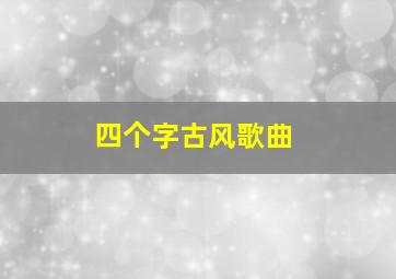 四个字古风歌曲