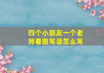 四个小朋友一个老师看图写话怎么写