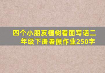 四个小朋友植树看图写话二年级下册暑假作业250字