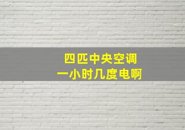 四匹中央空调一小时几度电啊