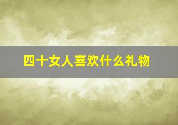 四十女人喜欢什么礼物