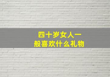 四十岁女人一般喜欢什么礼物