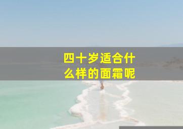 四十岁适合什么样的面霜呢