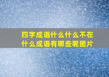 四字成语什么什么不在什么成语有哪些呢图片