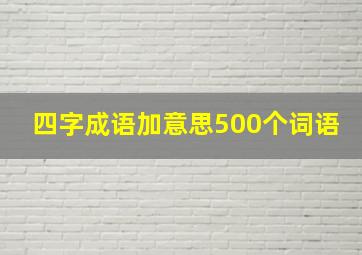 四字成语加意思500个词语