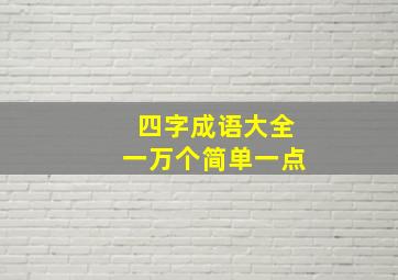 四字成语大全一万个简单一点