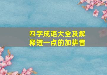 四字成语大全及解释短一点的加拼音