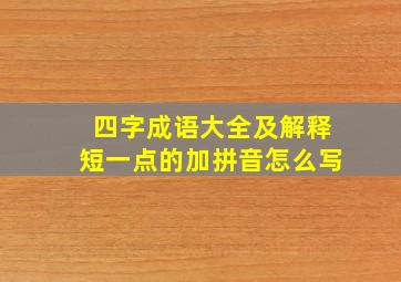 四字成语大全及解释短一点的加拼音怎么写