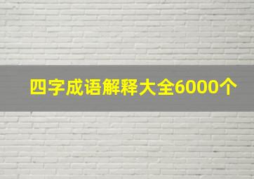 四字成语解释大全6000个