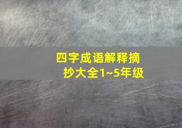 四字成语解释摘抄大全1~5年级